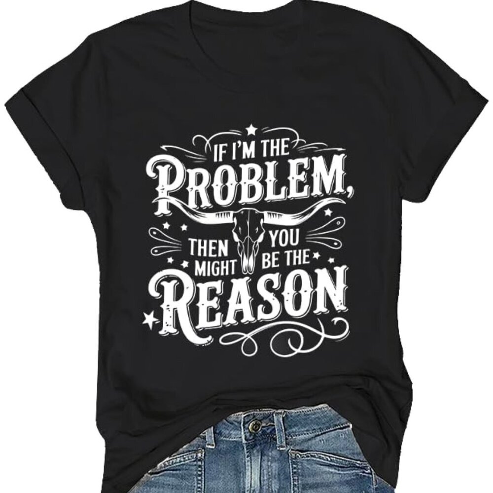 If I'm the Problem Then You Might Be the Reason Shirt Country Music Cowgirl Tee
